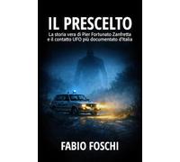 Il Prescelto: La storia vera di Pier Fortunato Zanfretta e il contatto UFO più documentato d'Italia: 2 (Interferenze Aliene)