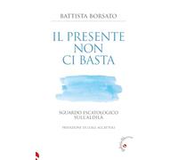 Il presente non ci basta. Sguardo escatologico sull'aldilà