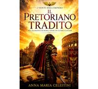 Il Pretoriano tradito: Nel tramonto di Roma, sorse un ultimo custode (I venti dell'Impero)