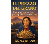IL PREZZO DEL GRANO: Un nuovo grande caso per l'ispettrice Franca Ferri (Giallo Napoli)