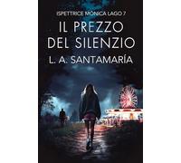 Il prezzo del silenzio: Settimo caso poliziesco dell'ispettrice Mónica Lago: 7 (Ispettrice Mónica Lago. Romanzo poliziesco, crimine e mistero)