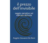 IL PREZZO DELL'INVISIBILE: saggio narrativo sul mercato dell'arte: 13 (ARTE E PERCEZIONE)
