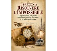 Il prezzo di risolvere l'impossibile: Le grandi sfide con premio che hanno cambiato la scienza, la tecnologia e il mondo (The Evolution of Everyday Life)