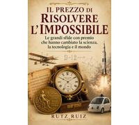 Il prezzo di risolvere l'impossibile: Le grandi sfide con premio che hanno cambiato la scienza, la tecnologia e il mondo (The Evolution of Everyday Life)