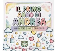 Il primo anno di Andrea: Album foto e Diario dei Ricordi con nome personalizzato: Album Primo Anno del Neonato con tappe fondamentali mese per mese. ... per bambino o bambina (Il mio primo album)