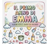 Il primo anno di Emma: Album foto e Diario dei Ricordi con nome personalizzato: Album Primo Anno del Neonato con tappe fondamentali mese per mese. ... per bambino o bambina (Il mio primo album)