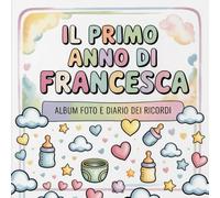 Il primo anno di Francesca: Album foto e Diario dei Ricordi con nome personalizzato: Album Primo Anno del Neonato con tappe fondamentali mese per ... per bambino o bambina (Il mio primo album)