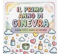 Il primo anno di Ginevra: Album foto e Diario dei Ricordi con nome personalizzato: Album Primo Anno del Neonato con tappe fondamentali mese per mese. ... per bambino o bambina (Il mio primo album)