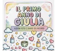 Il primo anno di Giulia: Album foto e Diario dei Ricordi con nome personalizzato: Album Primo Anno del Neonato con tappe fondamentali mese per mese. ... per bambino o bambina (Il mio primo album)