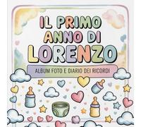 Il primo anno di Lorenzo: Album foto e Diario dei Ricordi con nome personalizzato: Album Primo Anno del Neonato con tappe fondamentali mese per mese. ... per bambino o bambina (Il mio primo album)