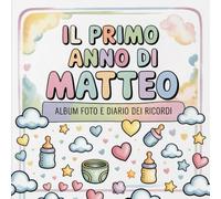 Il primo anno di Matteo: Album foto e Diario dei Ricordi con nome personalizzato: Album Primo Anno del Neonato con tappe fondamentali mese per mese. ... per bambino o bambina (Il mio primo album)