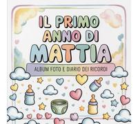 Il primo anno di Mattia: Album foto e Diario dei Ricordi con nome personalizzato: Album Primo Anno del Neonato con tappe fondamentali mese per mese. ... per bambino o bambina (Il mio primo album)