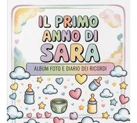 Il primo anno di Sara: Album foto e Diario dei Ricordi con nome personalizzato: Album Primo Anno del Neonato con tappe fondamentali mese per mese. ... per bambino o bambina (Il mio primo album)