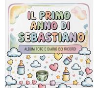 Il primo anno di Sebastiano: Album foto e Diario dei Ricordi con nome personalizzato: Album Primo Anno del Neonato con tappe fondamentali mese per ... per bambino o bambina (Il mio primo album)