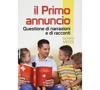 Il primo annuncio. Questione di narrazione e di racconti (Piccola biblioteca del catechista)