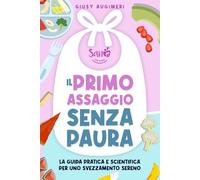 Il primo assaggio senza paura: La guida pratica e scientifica per uno svezzamento sereno