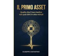 IL PRIMO ASSET: Quello che il tuo medico non può dirti in otto minuti
