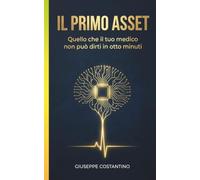 IL PRIMO ASSET: Quello che il tuo medico non può dirti in otto minuti (L'Arte di Vivere)
