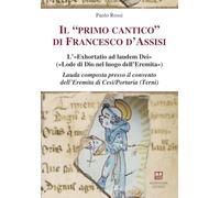 Il «primo cantico» di Francesco d'Assisi. L’«Exhortatio ad laudem Dei» («Lode di Dio nel luogo dell’Eremita»). Lauda composta presso il convento ... (Terni) (Studi e ricerche locali)