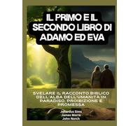 Il primo e il secondo libro di Adamo ed Eva: Svelare il racconto biblico dell'alba dell'umanità in Paradiso, proibizione e promessa