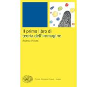 Il primo libro della teoria dell'immagine (Piccola biblioteca Einaudi. Mappe)