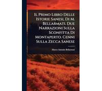 Il Primo Libro Delle Istorie Sanesi, Di M. Bellarmati. Due Narrazioni Sulla Sconfitta Di Montaperto. Cenni Sulla Zecca Sanese