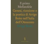 Il primo Mefistofele: Genesi, ricezione e la poetica di Arrigo Boito nell’Italia dell’Ottocento