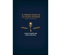 Il Primo Passo di Alcolisti Anonimi: Guida Completa alla Libertà nella Resa (I 12 Passi: Un Percorso di Trasformazione)