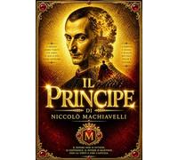 Il Principe di Niccolò Machiavelli it :The Ultimate Guide to Power, Strategy & Leadership | Trattato Filosofico senza tempo sull’Arte del Governo, ... dell’Influenza e del Controllo Politico .