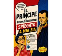 Il Principe di Niccolò Machiavelli spiegato a mia zia (La filosofia spiegata a mia zia)