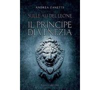 Il principe di Venezia. Sulle ali del leone