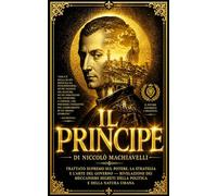Il Principe - Edizione Integrale Completa Niccolò Machiavelli . Il Grande Manuale del Potere Assoluto e della Strategia Politica | Dalla Virtù alla ... Masterpiece of Political Strategy & Leaders