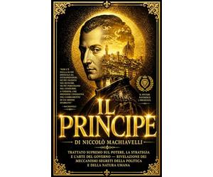Il Principe - Edizione Integrale Completa Niccolò Machiavelli . Il Grande Manuale del Potere Assoluto e della Strategia Politica | Dalla Virtù alla ... Masterpiece of Political Strategy & Leaders