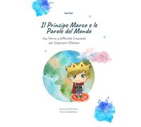 Il Principe Marco e le Parole del Mondo: Una Storia a Difficoltà Crescente per Imparare l'Italiano