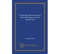 Il principe Odone Eugenio Maria di Savoia, duca di Monferrato (Vol-1)