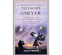 IL PRINCIPIANTE GUIDA AI TELESCOPI GSKYER: Un manuale passo-passo l'impostazione, l'allineamento, l'osservazione e astrofotografia smartphone chi osserva stelle prima volta