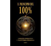 IL PRINCIPIO DEL 100%: Coerenza energetica e traiettoria personale