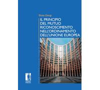 Il principio del mutuo riconoscimento nell'ordinamento dell'Unione europea (Premio ricerca Città di Firenze)