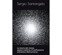 Il Principio di Coincidenza/ADEC: La teoria del mezzo spazio-materia e l’unificazione aritmetica dell’universo (La Forma del Tutto)