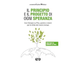 Il principio e il progetto di ogni speranza. Con Giorgio La Pira, parole e visioni per le sfide del nostro tempo (Minima)
