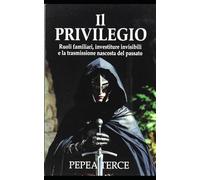 IL PRIVILEGIO: Ruoli familiari, investiture invisibili e la trasmissione nascosta del passato (LA GENEALOGIA INVISIBILE)