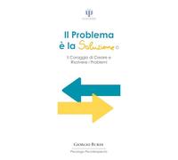 Il Problema è la Soluzione: il Coraggio di Creare e Risolvere i Problemi (Psicologia e Psicoterapia Applicata)