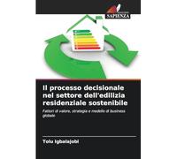 Il processo decisionale nel settore dell'edilizia residenziale sostenibile: Fattori di valore, strategia e modello di business globale