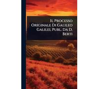 Il Processo Originale Di Galileo Galilei, Publ. Da D. Berti