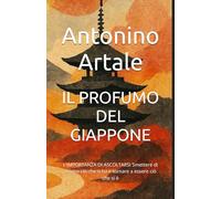 IL PROFUMO DEL GIAPPONE: L’IMPORTANZA DI ASCOLTARSI Smettere di essere ciò che si ha e tornare a essere ciò che si è