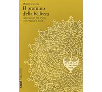 Il profumo della bellezza. Leonardo da Vinci tra moda e stile (Saggi)