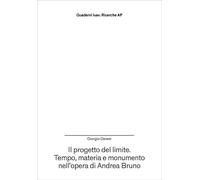 Il progetto del limite. Tempo, materia e monumento nell’opera di Andrea Bruno (Quaderni Iuav. Ricerche)