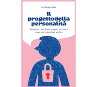 Il progetto della personalità: Decodifica i tuoi tratti, scopri il tuo tipo e cresci con la psicologia pratica (La Serie Psychology Blueprint)