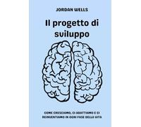 Il progetto di sviluppo: Come cresciamo, ci adattiamo e ci reinventiamo in ogni fase della vita (La Serie Psychology Blueprint)