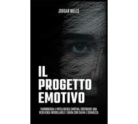 Il progetto emotivo: Padroneggia l'intelligenza emotiva, costruisci una resilienza incrollabile e guida con calma e chiarezza (La Serie Psychology Blueprint)